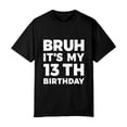 thumbnail image 2 of Bruh It's My 13th Birthday 13 Year Old Birthday T-Shirt, OdeJous Funny T-Shirt Black, S, 2 of 5