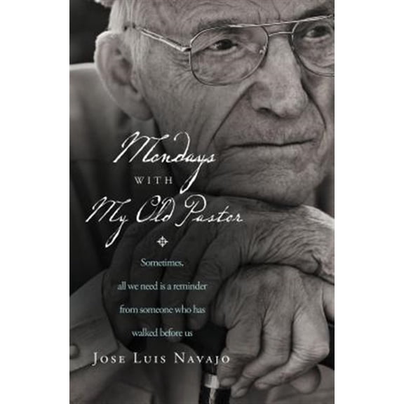Pre-Owned Mondays with My Old Pastor: Sometimes, All We Need Is a Reminder from Someone Who Has Walked Before Us (Paperback) 0849947251 9780849947254