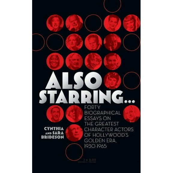 Also Starring... Forty Biographical Essays on the Greatest Character Actors of Hollywood's Golden Era, 1930-1965, (Hardcover)