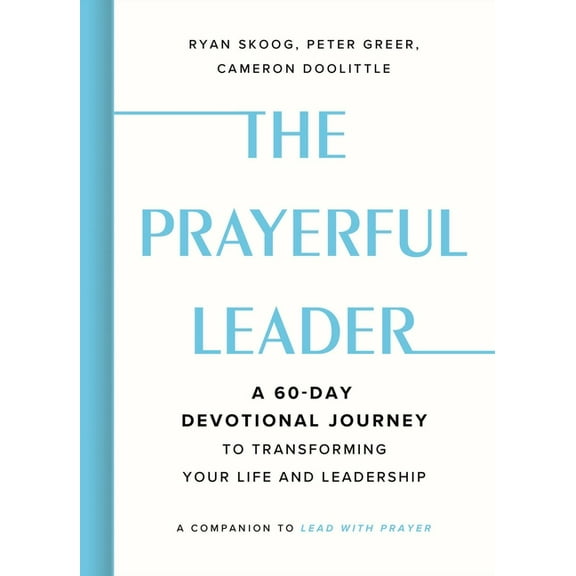 The Prayerful Leader: A 60-Day Devotional Journey to Transforming Your Life and Leadership, (Hardcover)