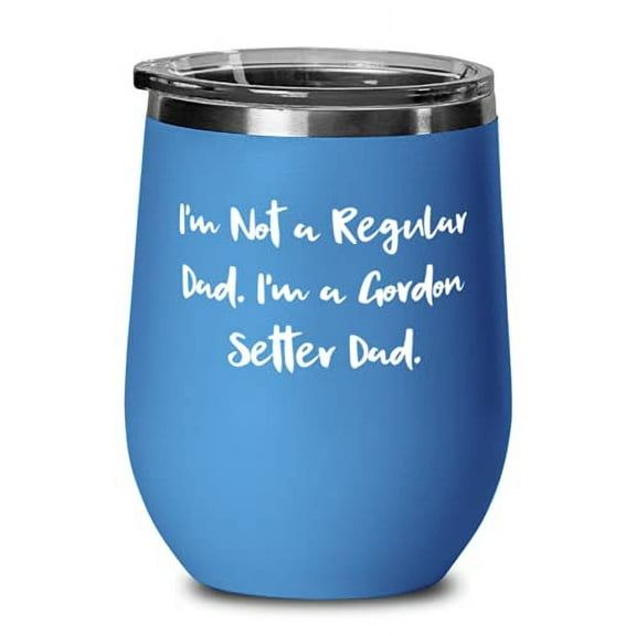 Beautiful Gordon Setter Dog, I'm Not a Regular Dad. I'm a Gordon Setter Dad, Birthday Wine Glass For Gordon Setter Dog