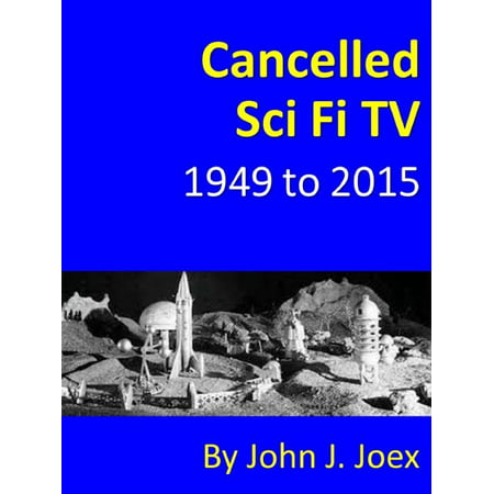 Cancelled Sci Fi TV: 1949 to 2015: The Ultimate Guide to Cancelled Science Fiction and Fantasy TV Shows - (Best Sci Fi Shows On Amazon Prime)