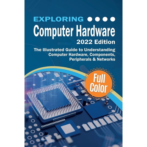 Pre-Owned Exploring Computer Hardware - 2022 Edition: The Illustrated Guide to Understanding Computer Hardware, Components, Peripherals & Networks (Paperback) 1913151654 9781913151652