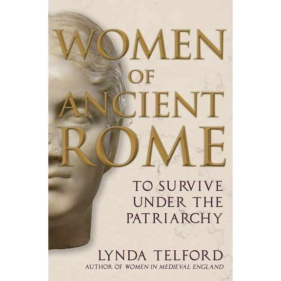 Women of Ancient Rome: To Survive Under the Patriarchy, (Hardcover)