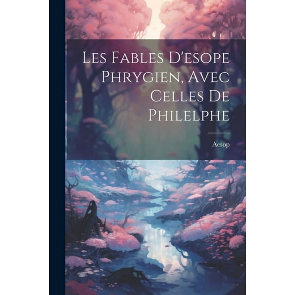 Les Fables D'esope Phrygien, Avec Celles De Philelphe, (Paperback)