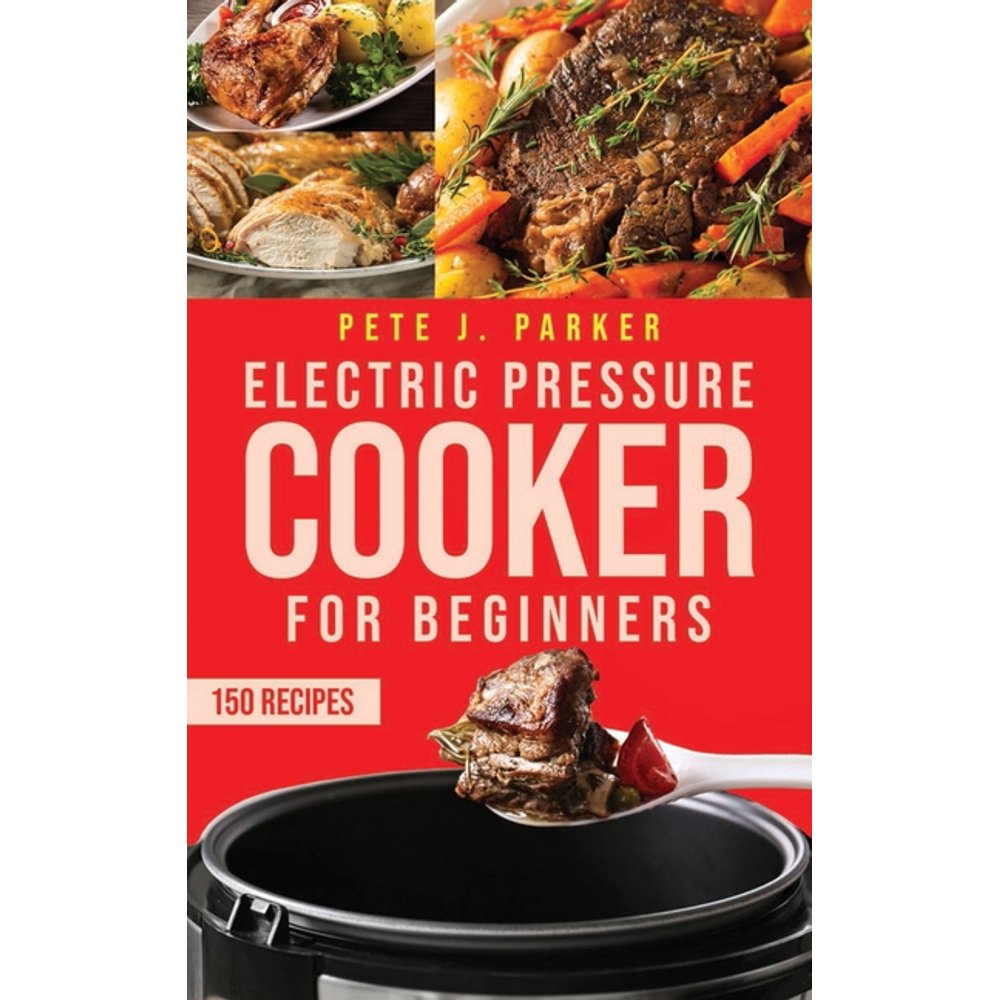 Electric Pressure Cooker for Beginners Instant Pot Cookbook for
