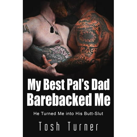 My Best Pal’s Dad Barebacked Me: He Turned Me into His Butt-Slut - (He Sees The Best In Me)