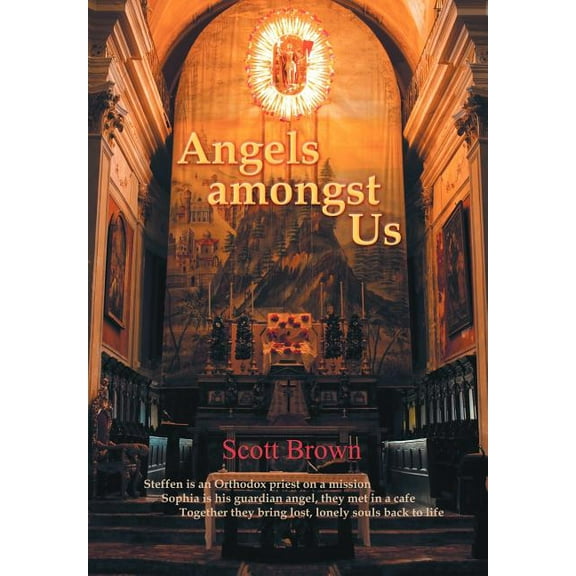 Angels Amongst Us: Steffen Is an Orthodox Priest on a Mission; Sophia Is His Guardian Angel, They Met in a Cafe; Togethe, (Hardcover)