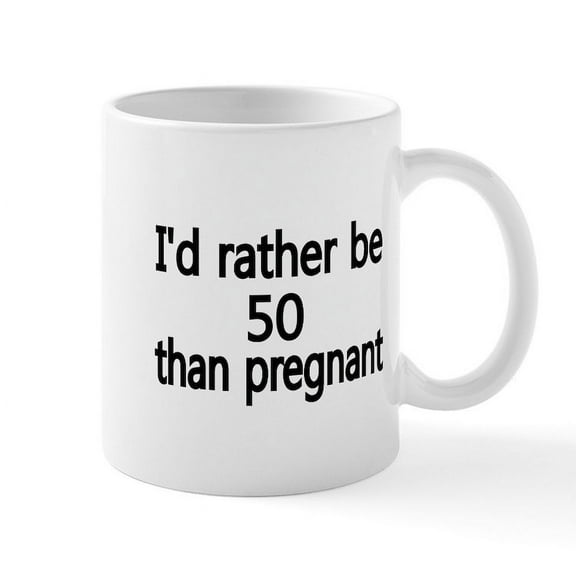 CafePress - Id Rather Be 50 Than Pregnant Mugs - 11 oz Ceramic Mug - Novelty Coffee Tea Cup