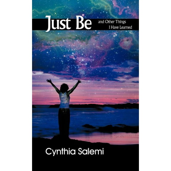 Just Be : And Other Things I Have Learned
