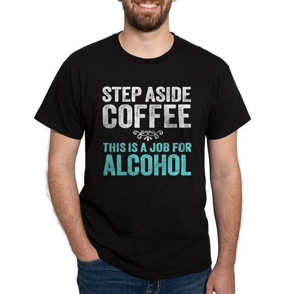 CafePress - Step Aside Coffee. This Is A Job For Alcohol. T Sh - Men's Classic Graphic Cotton T-Shirt