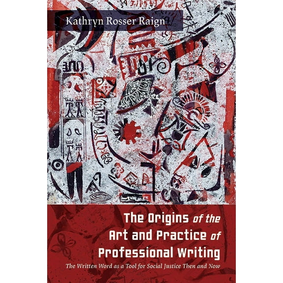 Suny Series, Studies in Technical Commun The Origins of the Art and Practice of Professional Writing: The Written Word as a Tool for Social Justice Then and Now, (Paperback)