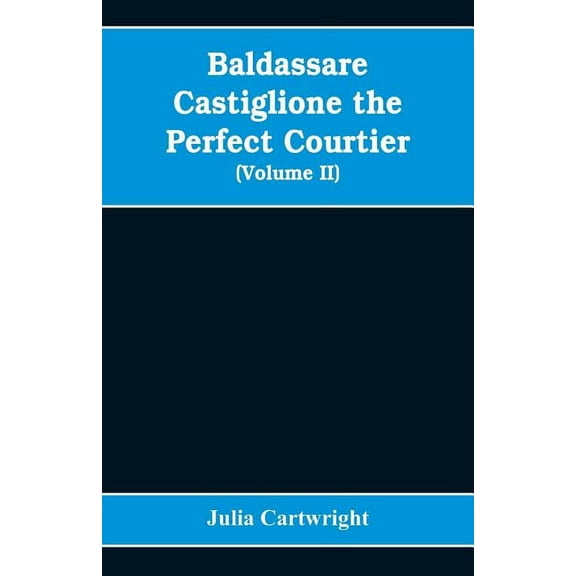 Baldassare Castiglione the perfect courtier, his life and letters, 1478-1529 (Volume II), (Paperback)