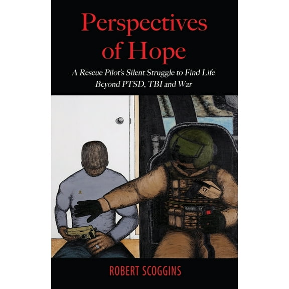 Perspectives of Hope: A Rescue Pilot's Silent Struggle to Find Life Beyond PTSD, TBI and War, (Paperback)