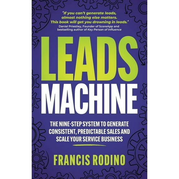 Leads Machine: The Nine-Step System to Generate Consistent, Predictable Sales and Scale Your Service Business, (Paperback)