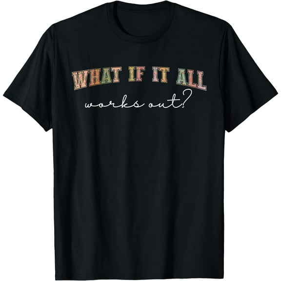 What If It All Works Out Floral Quote, Mental Health Anxiety T-Shirt,Black