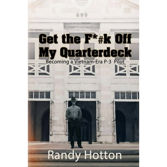 Get the F*#k Off My Quarterdeck: Becoming a Vietnam-Era P-3 Pilot, (Paperback)