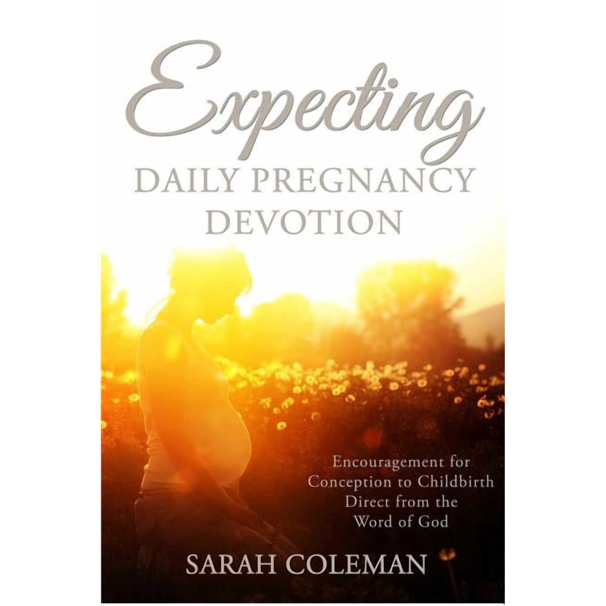 Expecting Daily Pregnancy Devotion: Encouragement for Conception to Childbirth Direct From The Word Of God, (Paperback)