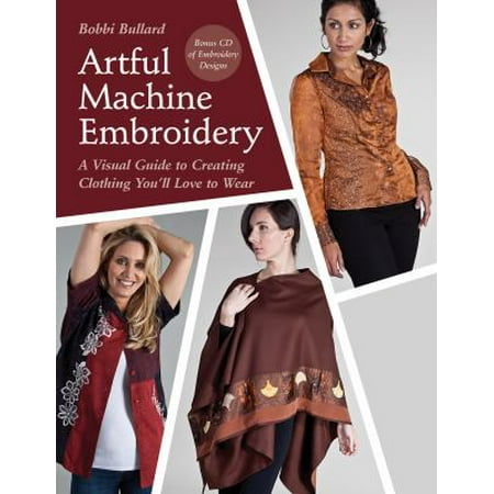 Artful Machine Embroidery: A Visual Guide to Creating Clothing You'll Love to Wear
