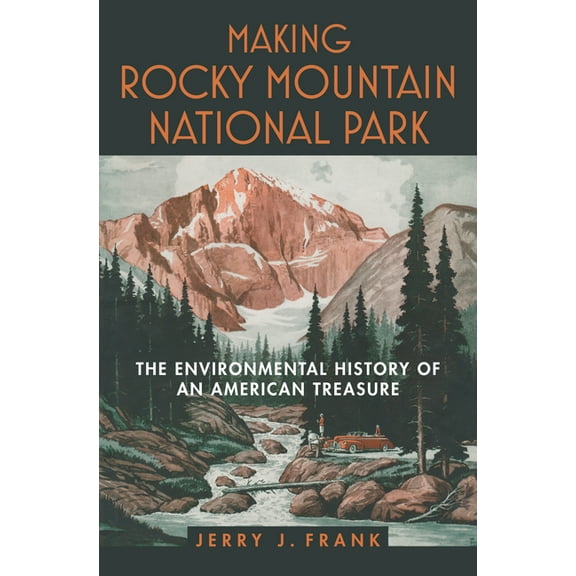 Making Rocky Mountain National Park: The Environmental History of an American Treasure, (Hardcover)