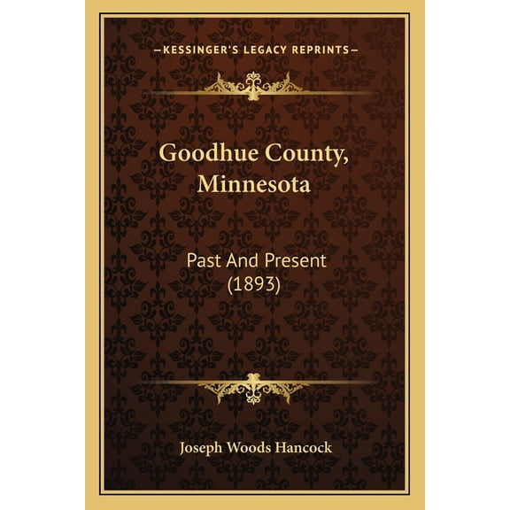 Goodhue County, Minnesota: Past And Present (1893) (Paperback)