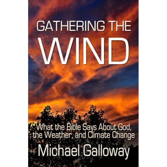 Pre-Owned Gathering the Wind: What the Bible Says About God, the Weather, and Climate Change, 9780984740239, 0984740236, Paperback, null edition