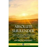 Absolute Surrender: Gaining the Love and Power of God, Jesus and the Holy Spirit Through Faithful Surrender (Hardcover) (Hardcover)
