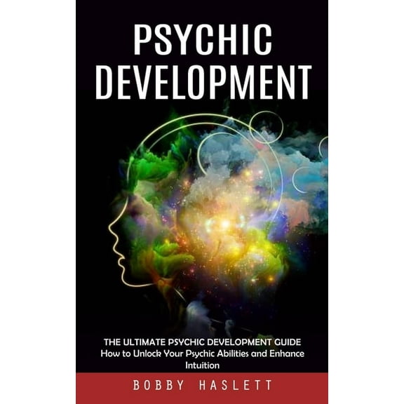 Psychic Development: The Ultimate Psychic Development Guide (How to Unlock Your Psychic Abilities and Enhance Intuition), (Paperback)