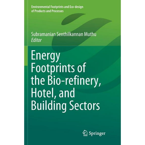 Environmental Footprints and Eco-Design Energy Footprints of the Bio-Refinery, Hotel, and Building Sectors, (Paperback)