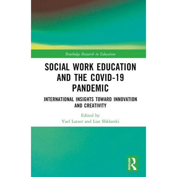 Routledge Research in Education Social Work Education and the COVID-19 Pandemic: International Insights toward Innovation and Creativity, (Hardcover)