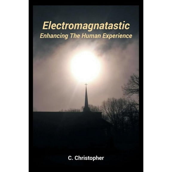 Electromagnatastic: Enhancing The Human Experience, (Paperback)