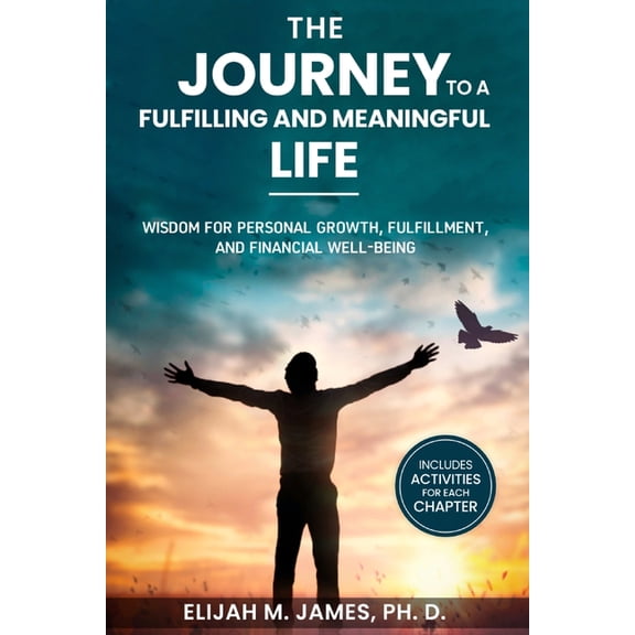 The Journey to A Fulfilling And Meaningful Life: Wisdom for Personal Growth, Fulfillment, and Financial Well-being, (Paperback)