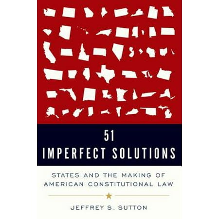 51 Imperfect Solutions : States and the Making of American Constitutional (Best Constitutional Law Schools)