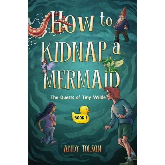Quests of Tiny Wilde How to Kidnap a Mermaid, Book 1, (Paperback)