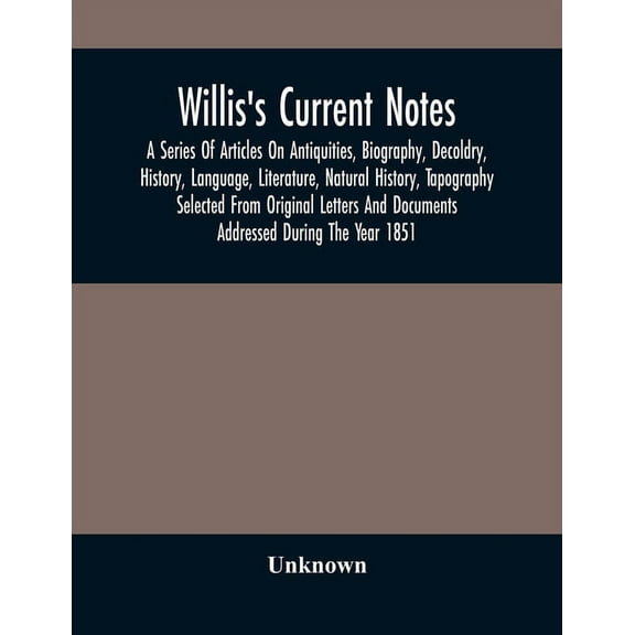 Willis'S Current Notes; A Series Of Articles On Antiquities, Biography, Decoldry, History, Language, Literature, Natural, (Paperback)
