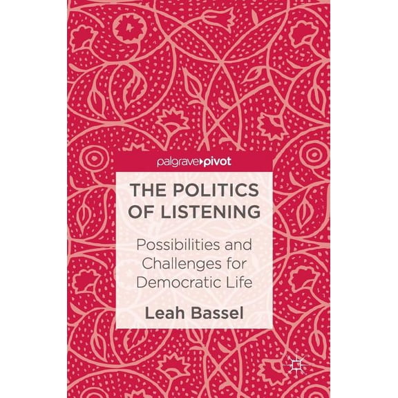 The Politics of Listening: Possibilities and Challenges for Democratic Life, (Hardcover)