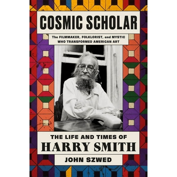 Cosmic Scholar: The Life and Times of Harry Smith, (Hardcover)