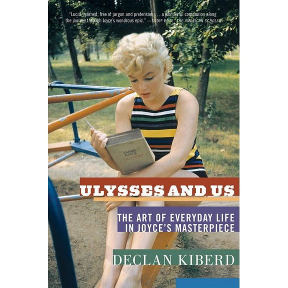 Ulysses and Us: The Art of Everyday Life in Joyce's Masterpiece, (Paperback)