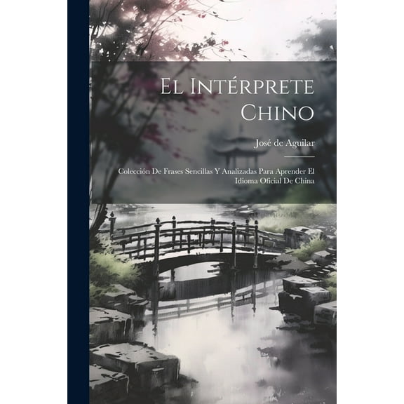 El Intérprete Chino: Colección De Frases Sencillas Y Analizadas Para Aprender El Idioma Oficial De China (Paperback)