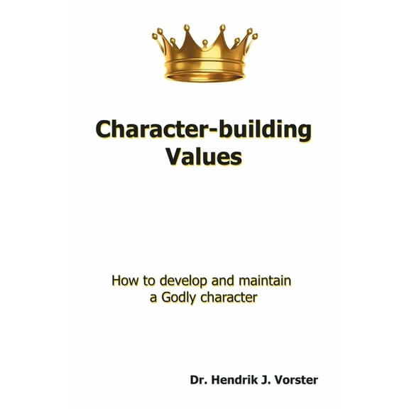 Character-Building Values: How to Develop and Maintain a Godly Character., (Paperback)