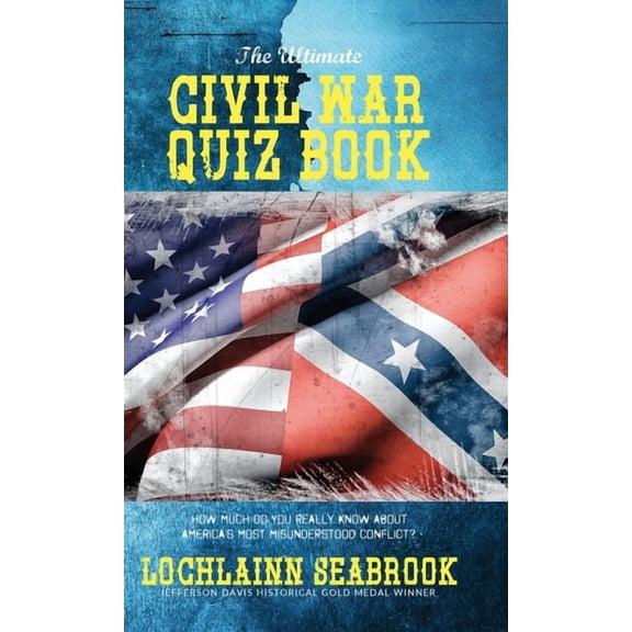 The Ultimate Civil War Quiz Book: How Much Do You Really Know About America's Most Misunderstood Conflict?, (Hardcover)