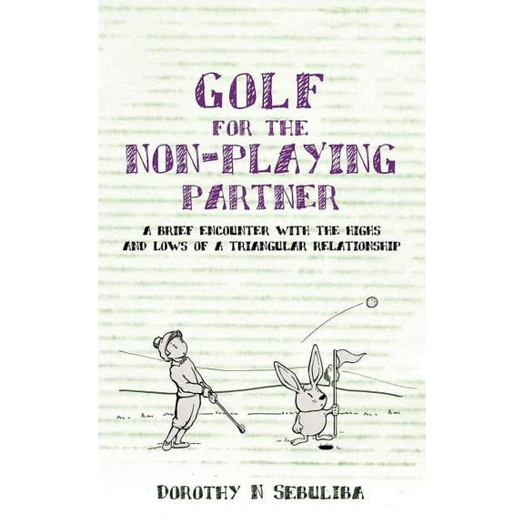 Golf for the Non-Playing Partner: A Brief Encounter with the Highs and Lows of a Triangular Relationship (Paperback)
