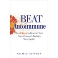 thumbnail image 1 of Beat Autoimmune: The 6 Keys to Reverse Your Condition and Reclaim Your Health, 1 of 2
