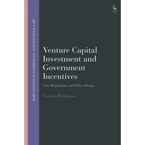 Hart Studies in Commercial and Financial Venture Capital Investment and Government Incentives: Law, Regulation, and Policy Design, (Hardcover)