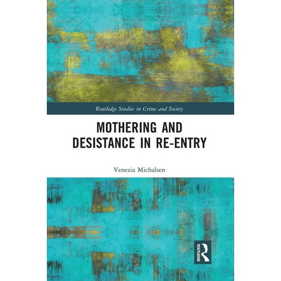 Routledge Studies in Crime and Society Mothering and Desistance in Re-Entry, (Paperback)