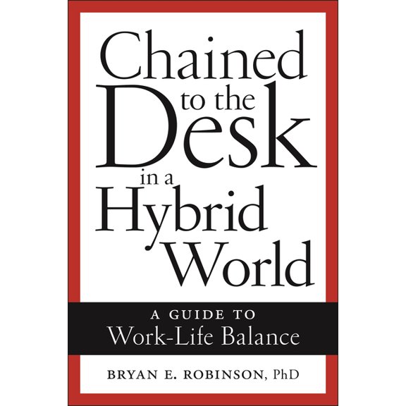 Chained to the Desk in a Hybrid World: A Guide to Work-Life Balance, (Hardcover)