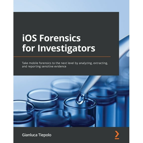 iOS Forensics for Investigators: Take mobile forensics to the next level by analyzing, extracting, and reporting sensiti, (Paperback)