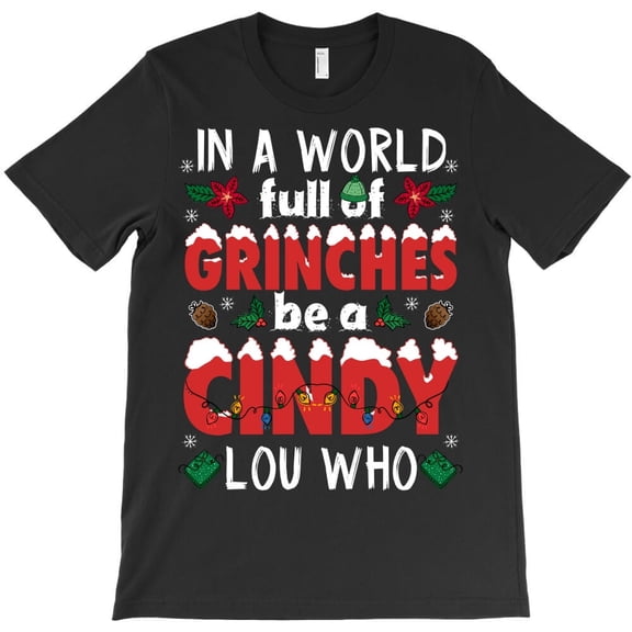 In A World Full Of Christmas Grouches Be A Cindy Lou Funny Holiday Graphic - Eco-friendly InkPerfect for Any Occasion, H2366 T-Shirt, for Men and Women, Up to Size 5XL