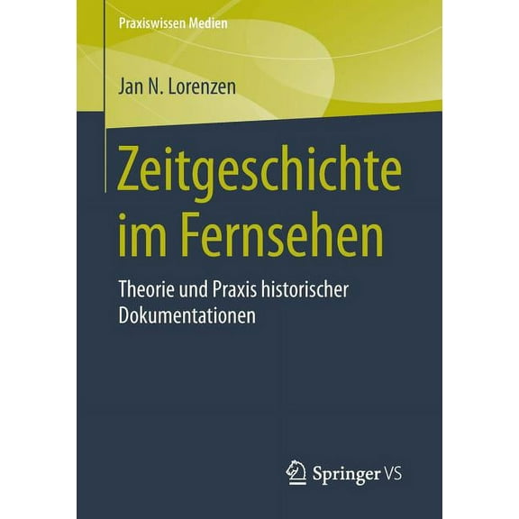 Praxiswissen Medien Zeitgeschichte Im Fernsehen: Theorie Und PRAXIS Historischer Dokumentationen, (Paperback)