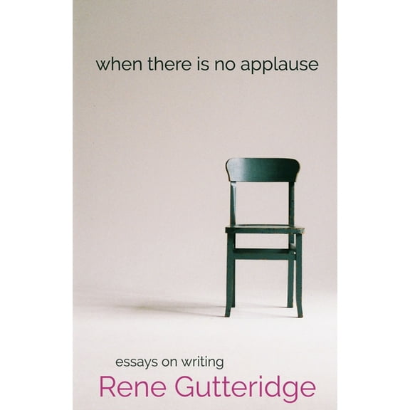 When There Is No Applause: Essays on Writing (Paperback) by Rene Gutteridge